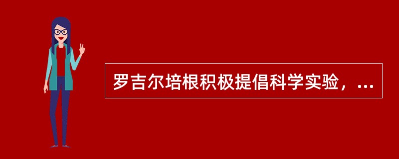 罗吉尔培根积极提倡科学实验，他是近代实验科学的先驱者（）。