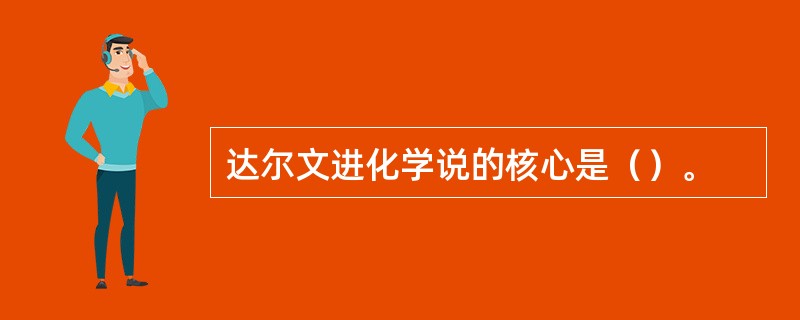 达尔文进化学说的核心是（）。