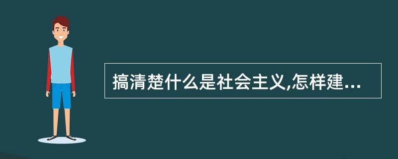 搞清楚什么是社会主义,怎样建设社会主义,关键是要在坚持社会主义基本制度的前提下进