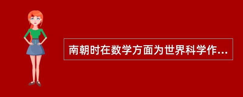 南朝时在数学方面为世界科学作出伟大贡献的是（）。