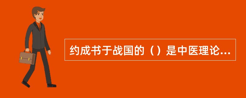 约成书于战国的（）是中医理论开始形成的标志。