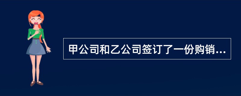 甲公司和乙公司签订了一份购销合同,约定甲公司向乙公司提供商品一批,乙公司收到货物