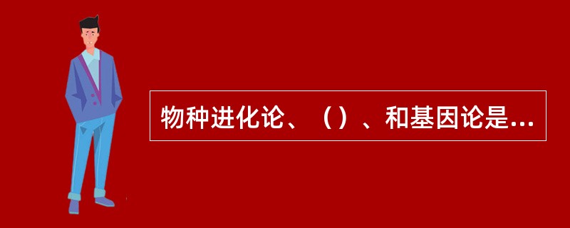 物种进化论、（）、和基因论是19世纪生物学的重要发现。