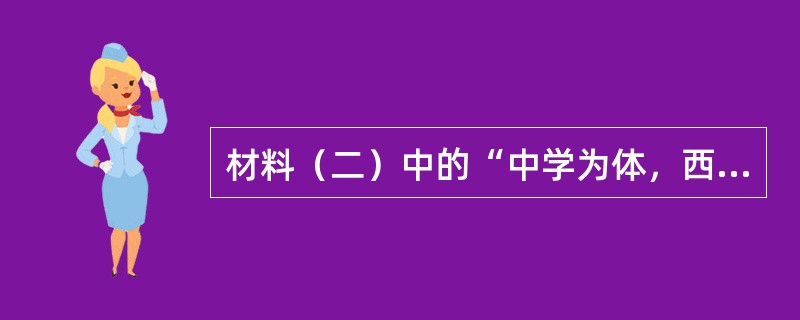 材料（二）中的“中学为体，西学为用”反映了近代中国哪一派的观点？（）