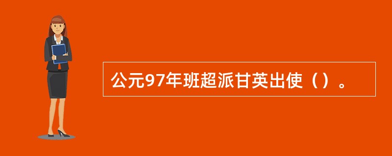 公元97年班超派甘英出使（）。