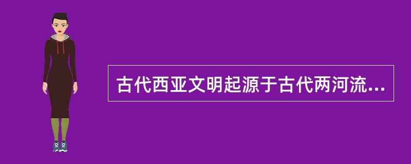 古代西亚文明起源于古代两河流域。两河是指发源于（）亚美尼高原的托鲁斯山脉的（）河