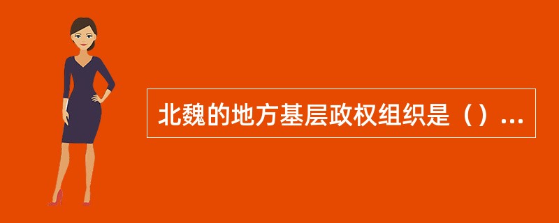 北魏的地方基层政权组织是（）,前期实行的赋税制度是（）。