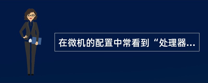 在微机的配置中常看到“处理器Pentium III£¯800”字样,其中数字80