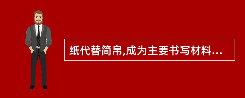 纸代替简帛,成为主要书写材料是在（）。