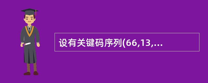 设有关键码序列(66,13,51,76,81,26,57,69,23),要按关键