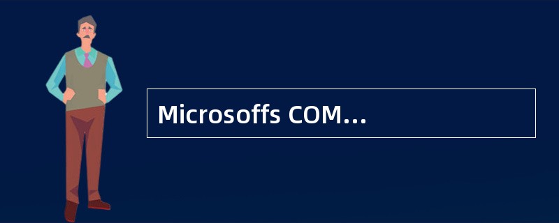 Microsoffs COM is a software(66)that all