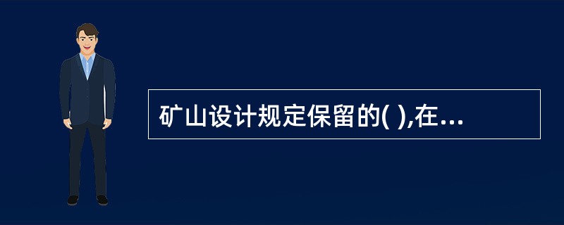 矿山设计规定保留的( ),在规定期限内,应当予与保护。