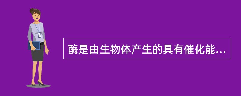 酶是由生物体产生的具有催化能力的蛋白质，它具有（）、高效性和专一性的特点，（）技