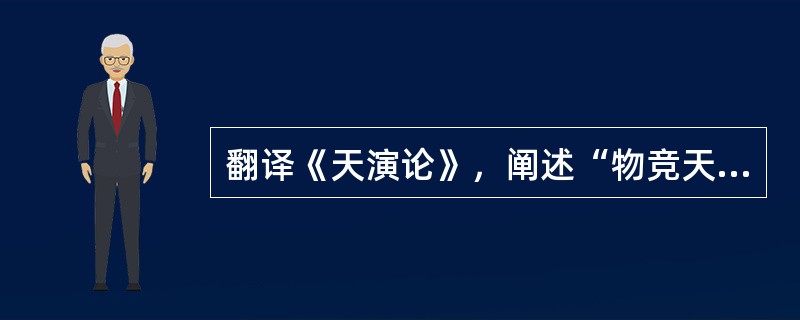 翻译《天演论》，阐述“物竞天择，适者生存”的生物进化规律的维新派人士是（） -