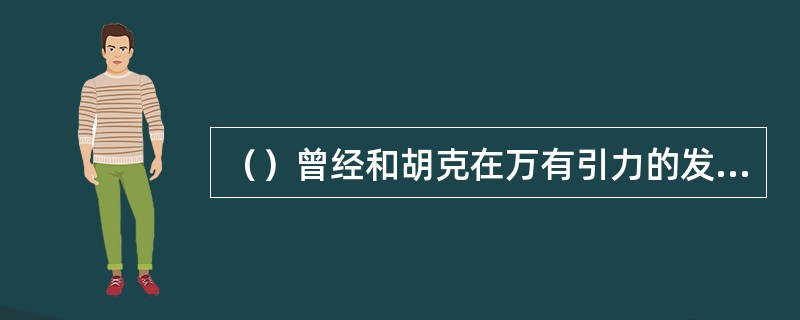 （）曾经和胡克在万有引力的发现权问题上，和莱布尼兹在微积分问题上，产生对科学发现