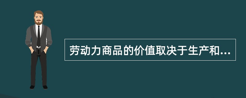 劳动力商品的价值取决于生产和再生产劳动力商品的( )。