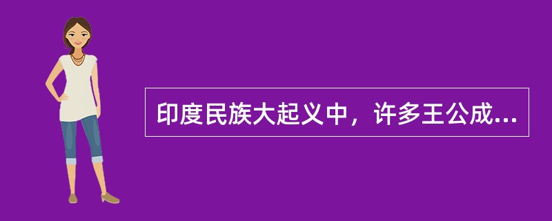 印度民族大起义中，许多王公成为起义的领导者，这说明：（）