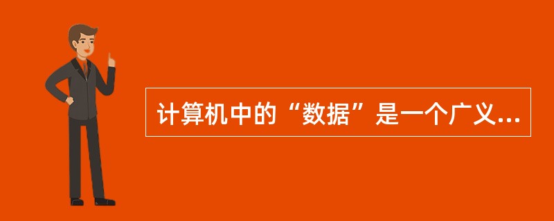 计算机中的“数据”是一个广义的概念,包括数值、文字、图形、图像、声音等多种形式。