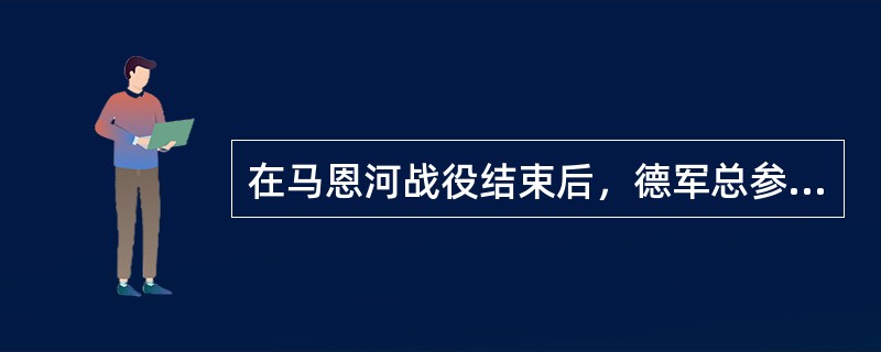 在马恩河战役结束后，德军总参谋长认为德国“已经输掉了战争”，这是因为：（） -