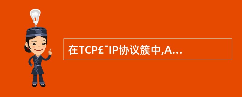 在TCP£¯IP协议簇中,ARP的协议数据单元封装在(6)中发送。