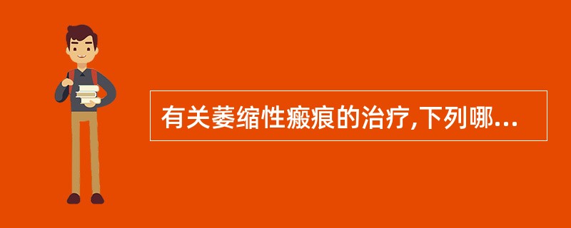 有关萎缩性瘢痕的治疗,下列哪项是错误的( )