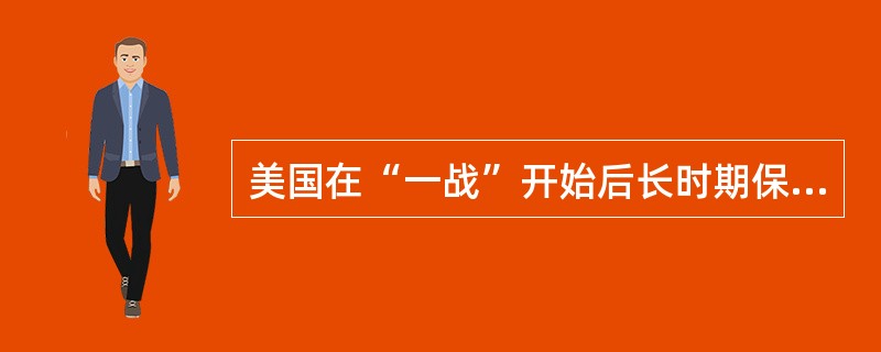美国在“一战”开始后长时期保持中立的根本原因是（）