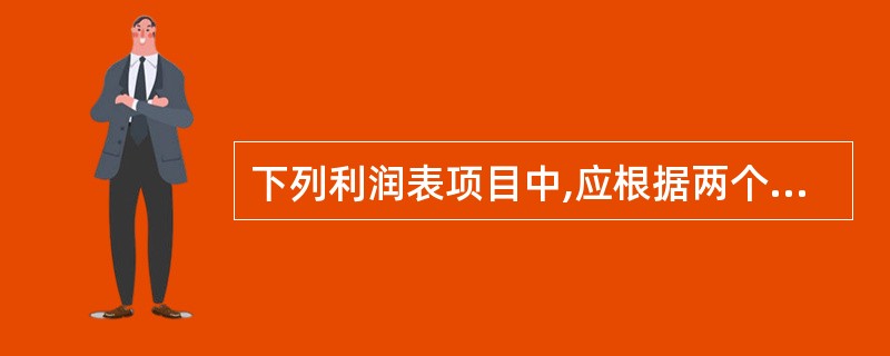 下列利润表项目中,应根据两个有关科目的发生额分析填列的是( )。