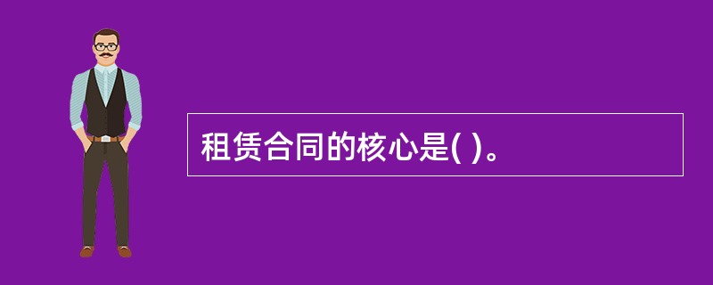 租赁合同的核心是( )。