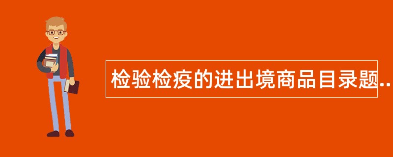 检验检疫的进出境商品目录题库