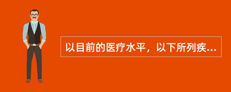 以目前的医疗水平，以下所列疾病中可以经介入治疗矫治的畸形有