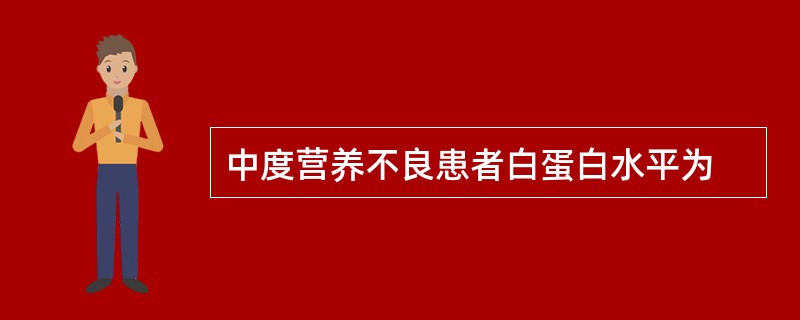 中度营养不良患者白蛋白水平为