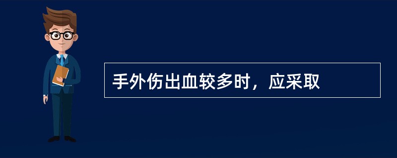 手外伤出血较多时，应采取