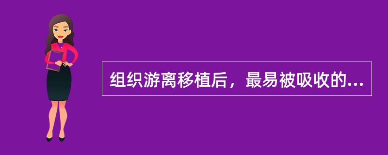 组织游离移植后，最易被吸收的组织是