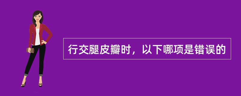 行交腿皮瓣时，以下哪项是错误的