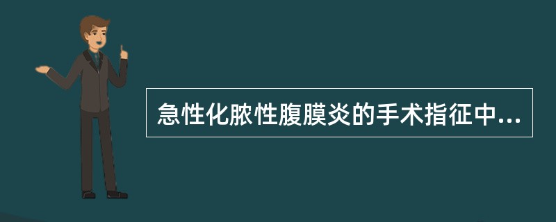 急性化脓性腹膜炎的手术指征中，下列哪项是错误的