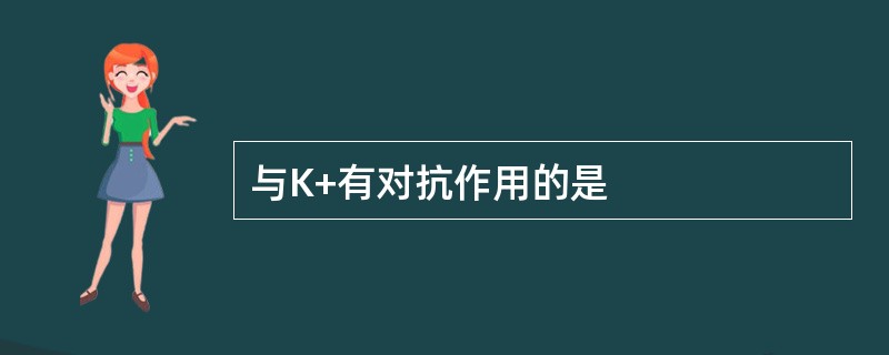 与K+有对抗作用的是