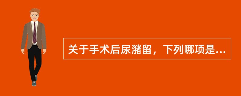 关于手术后尿潴留，下列哪项是错误的