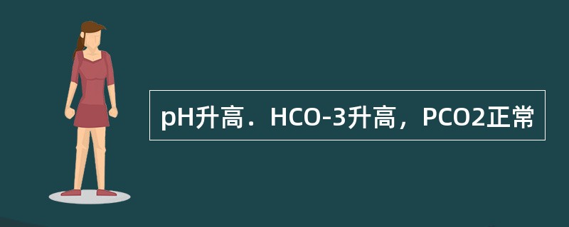 pH升高．HCO-3升高，PCO2正常