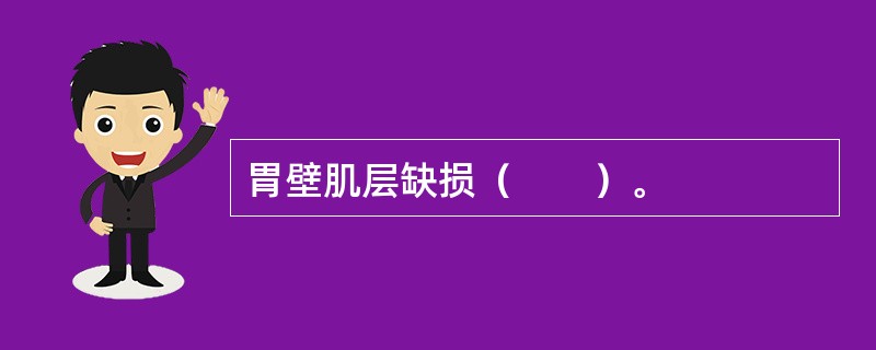 胃壁肌层缺损（　　）。