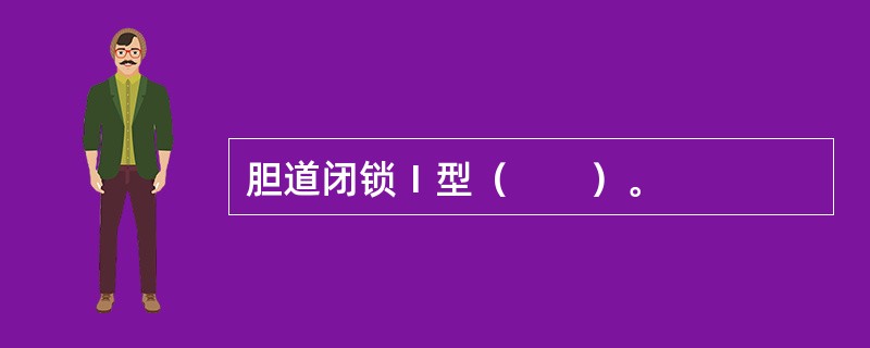 胆道闭锁Ⅰ型（　　）。
