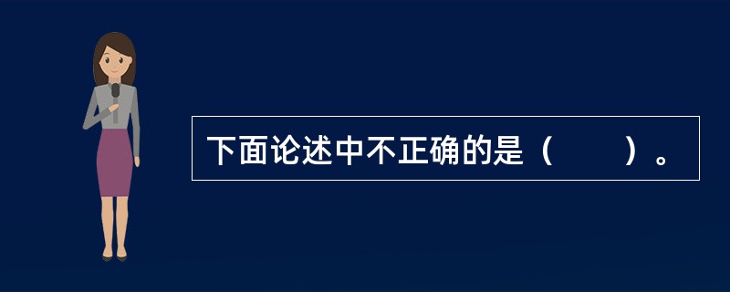 下面论述中不正确的是（　　）。