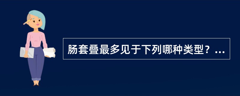 肠套叠最多见于下列哪种类型？（　　）
