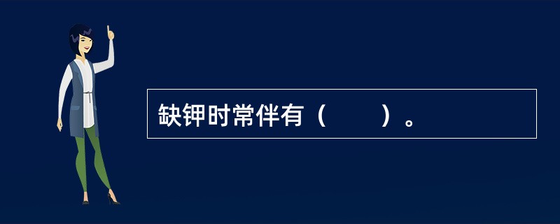 缺钾时常伴有（　　）。
