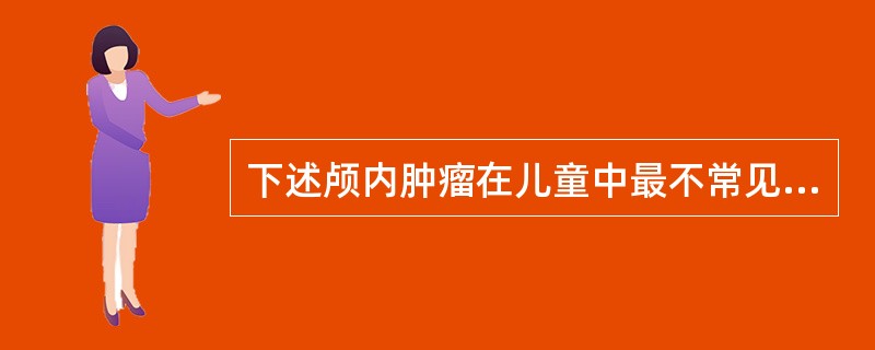 下述颅内肿瘤在儿童中最不常见的是