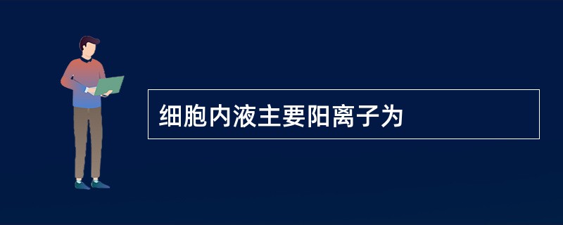 细胞内液主要阳离子为