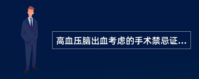 高血压脑出血考虑的手术禁忌证不包括哪项（　　）。