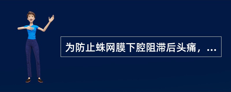 为防止蛛网膜下腔阻滞后头痛，哪项措施不当