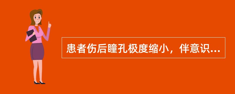 患者伤后瞳孔极度缩小，伴意识障碍，多见于