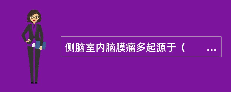 侧脑室内脑膜瘤多起源于（　　）。