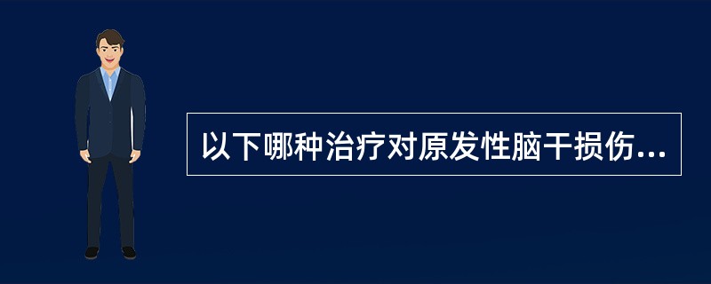 以下哪种治疗对原发性脑干损伤不适合？（　　）